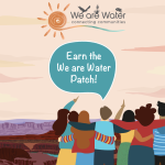 Cartoon graphic of young people embracing with a speech bubble that says "Earn the We are Water Patch!" and the We are Water logo