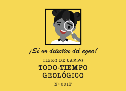 "¡Sé un detective del agua! LIBRO DE CAMPO TODO-TIEMPO GEOLÓGICO"