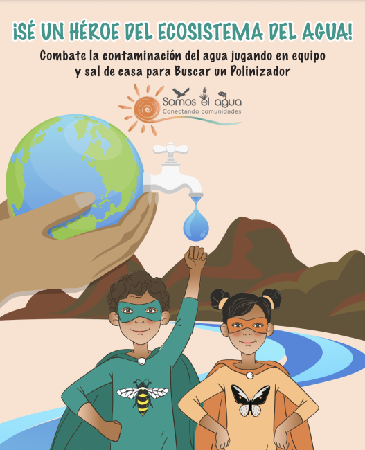 Cartoon graphic of a young girl and boy dressed as superheros and the text "¡SÉ UN HÉROE DEL ECOSISTEMA DEL AGUA! Combate la contaminación del agua jugando en equipo y sal de casa para Buscar un Polinizador"